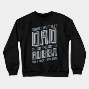 I have Two Titles Dad and Bubba Crewneck Sweatshirt